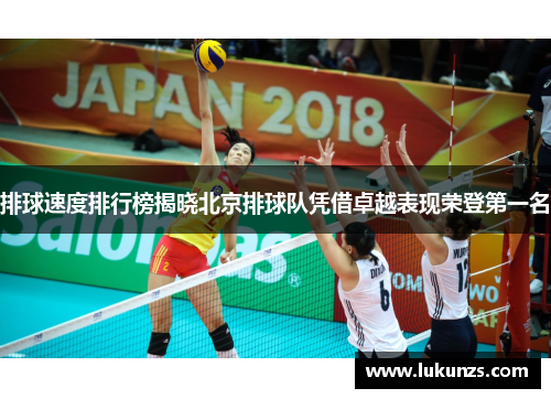 排球速度排行榜揭晓北京排球队凭借卓越表现荣登第一名