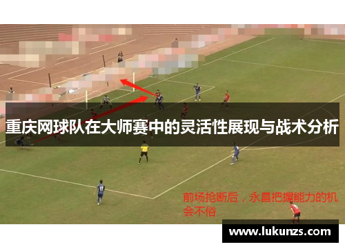 重庆网球队在大师赛中的灵活性展现与战术分析